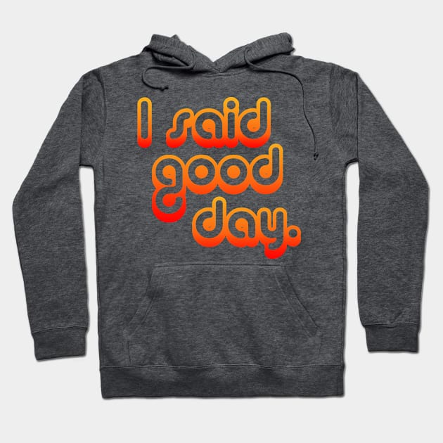 I Said Good Day Hoodie by DemTeez